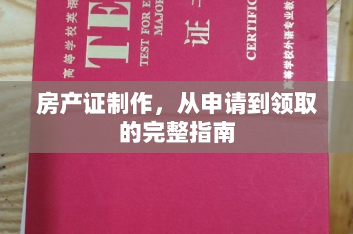 垫江房产证制作，从申请到领取的完整指南